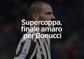 Supercoppa, finale amaro per Bonucci