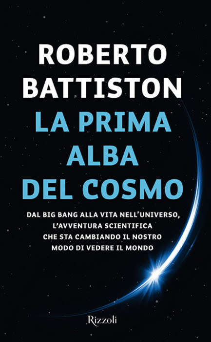 “La prima alba del cosmo” di Roberto Battiston (Rizzoli, 251 pagine, 19 euro) © Ansa