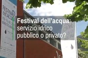 Festival dell'acqua: servizio idrico pubblico o privato?