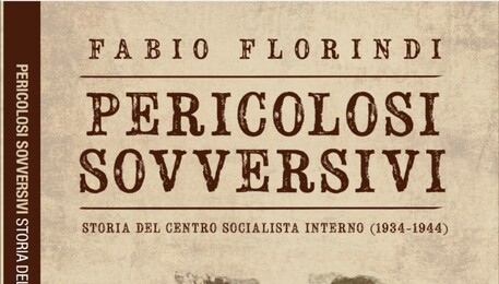 MILANO - FABIO FLORINDI, 'PERICOLOSI SOVVERSIVI. STORIA DEL CENTRO SOCIALISTA INTERNO 1934-1944 (ARCADIA EDIZIONI, PP 213, EURO 14). (ANSA)