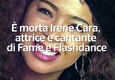 E' morta Irene Cara, attrice e cantante di Fame e Flashdance (ANSA)