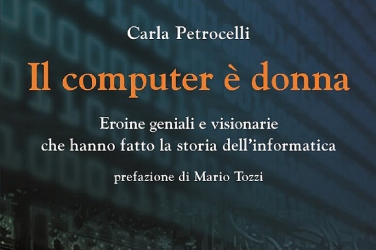 'Il computer è donna ' di Carla Petrocelli (Edizioni Dedalo, 136 pagine, 16 euro) - RIPRODUZIONE RISERVATA