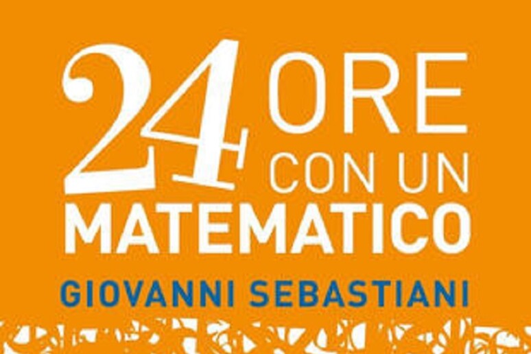 Giovanni Sebastiani,  '24 ore con un matematico ' (Piemme, 147 pagine, 16,90 euro) - RIPRODUZIONE RISERVATA