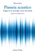 Trevor Cox, 'Pianeta acustico. Viaggio fra le meraviglie sonore del mondo' (Edizioni Dedalo, 326 pagine, 17 euro)  (ANSA)